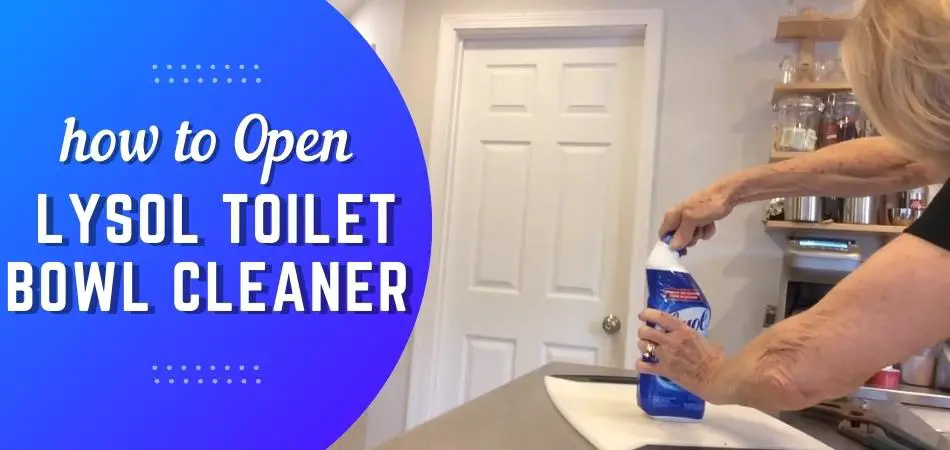 How To Open Lysol Toilet Bowl Cleaner? 